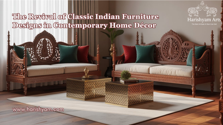 The Revival of Classic Indian Furniture Designs in Contemporary Home Décor